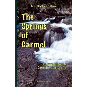 The Springs of Carmel: An Introduction to Carmelite Spirituality, Paperback - Peter Slattery imagine