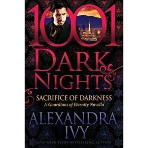Sacrifice of Darkness: A Guardians of Eternity Novella, Paperback - Alexandra Ivy imagine