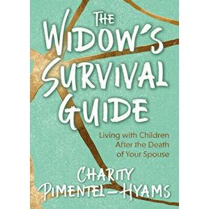 The Widow's Survival Guide: Living with Children After the Death of Your Spouse, Paperback - Charity Pimentel-Hyams imagine