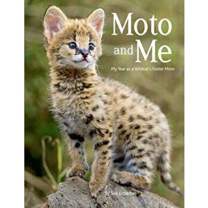 Moto and Me: My Year as a Wildcat's Foster Mom, Paperback - Suzi Eszterhas imagine
