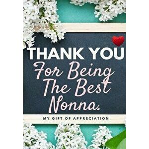 Thank You For Being The Best Nonna: My Gift Of Appreciation: Full Color Gift Book - Prompted Questions - 6.61 x 9.61 inch - The Life Graduate Publishi imagine