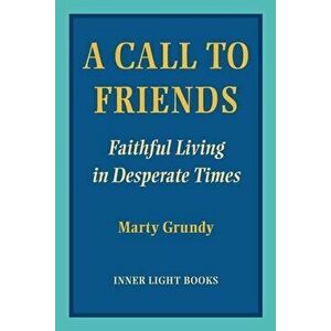 A Call to Friends: Faithful Living in Desperate Times, Paperback - Marty Grundy imagine