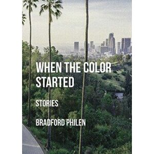 When the Color Started: Stories, Paperback - Bradford Philen imagine