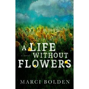 A Life Without Flowers, Paperback - Marci Bolden imagine