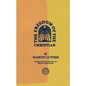The Freedom of the Christian, Paperback - Martin Luther imagine