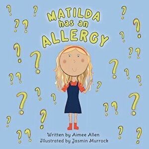Matilda has an Allergy, Paperback - Aimee Victoria Allen imagine