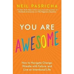 You Are Awesome: How to Navigate Change, Wrestle with Failure, and Live an Intentional Life, Paperback - Neil Pasricha imagine