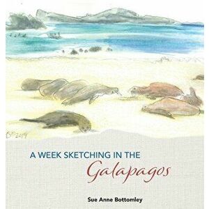 A Week Sketching in the Galapagos, Hardcover - Sue Anne Bottomley imagine