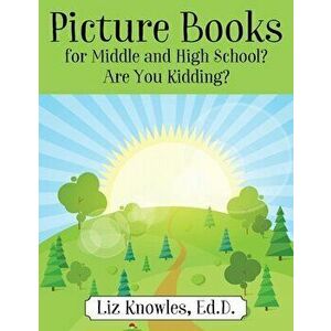 Picture Books for Middle and High School? Are You Kidding?, Paperback - Ed D. Liz Knowles imagine