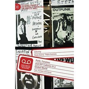 Punk, Fanzines and DIY Cultures in a Global World: Fast, Furious and Xerox, Hardcover - Paula Guerra imagine