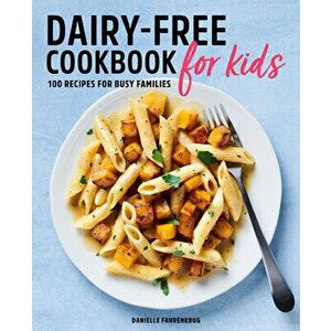 Dairy Free Cookbook for Kids: 100 Recipes for Busy Families, Paperback - Danielle Fahrenkrug imagine