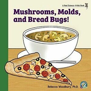 Mushrooms, Molds, and Bread Bugs!, Paperback - Rebecca Woodbury imagine