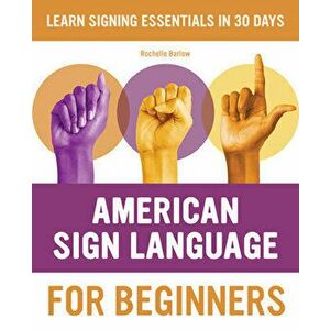 American Sign Language for Beginners: Learn Signing Essentials in 30 Days, Paperback - Rochelle Barlow imagine