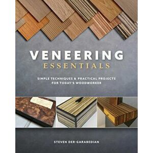 Veneering Essentials: Simple Techniques & Practical Projects for Today's Woodworker, Paperback - Steve Der-Garabedian imagine