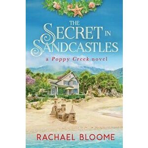 The Secret in Sandcastles: A Poppy Creek Novel, Paperback - Rachael Bloome imagine