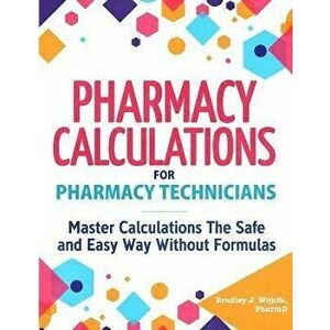 Pharmacy Calculations for Pharmacy Technicians, Paperback - Bradley J. Wojcik imagine