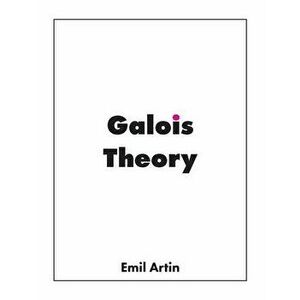 Galois Theory: Lectures Delivered at the University of Notre Dame, Paperback - Emil Artin imagine