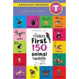 The Toddler's First 150 Animal Handbook (English / American Sign Language - ASL): Pets, Aquatic, Forest, Birds, Bugs, Arctic, Tropical, Underground, A imagine