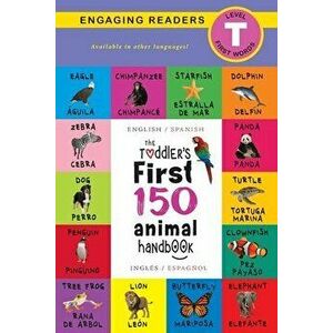 The Toddler's First 150 Animal Handbook: Bilingual (English / Spanish) (Inglés / Español): Pets, Aquatic, Forest, Birds, Bugs, Arctic, Tropical, Under imagine