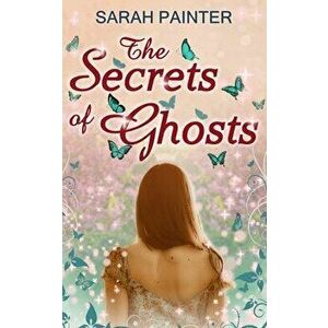 The Secrets Of Ghosts, Paperback - Sarah Painter imagine