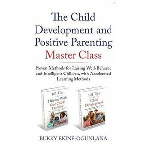 The Child Development and Positive Parenting Master Class: Proven Methods for Raising Well-Behaved and Intelligent Children, with Accelerated Learning imagine