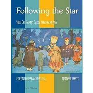 Following the Star, Solo Christmas Carol Arrangements for Unaccompanied Viola, Paperback - Myanna Harvey imagine