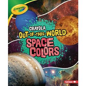 Crayola (R) Out-Of-This-World Space Colors, Paperback - Laura Hamilton Waxman imagine
