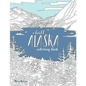 Chill Alaska Coloring Book, Paperback - Mary K. McEwen imagine