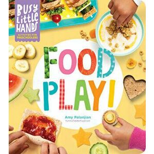 Busy Little Hands: Food Play!: Activities for Preschoolers, Hardcover - Amy Palanjian imagine