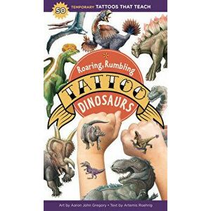 Roaring, Rumbling Tattoo Dinosaurs: 50 Temporary Tattoos That Teach, Paperback - Aaron John Gregory imagine