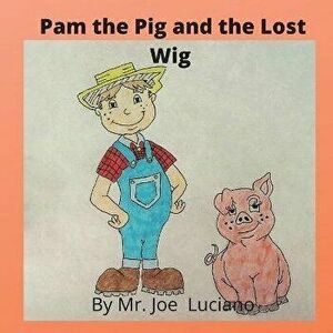Pam the Pig and the Lost Wig, Paperback - Joe Luciano imagine
