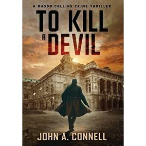 To Kill A Devil: A Mason Collins Crime Thriller 4, Hardcover - John A. Connell imagine