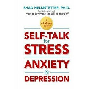 Self-Talk for Stress, Anxiety and Depression, Paperback - Shad Helmstetter imagine