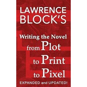 Writing the Novel from Plot to Print to Pixel: Expanded and Updated, Hardcover - Lawrence Block imagine