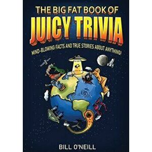 The Big Fat Book of Juicy Trivia: Mind-blowing Facts And True Stories About Anything!, Paperback - Bill O'Neill imagine