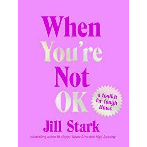 When You're Not Ok: A Toolkit for Tough Times, Hardcover - Jill Stark imagine