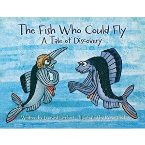 The Fish Who Could Fly: A Tale Of Discovery, Paperback - Leonard W. Lambert imagine