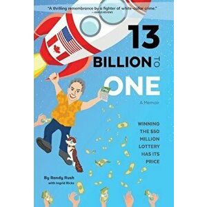 13 Billion to One: Winning the $50 Million Lottery Has Its Price, Hardcover - Randy Rush imagine