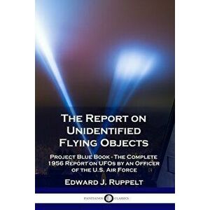 The Report on Unidentified Flying Objects: Project Blue Book - The Complete 1956 Report on UFOs by an Officer of the U.S. Air Force - Edward J. Ruppel imagine