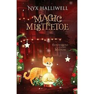 Magic & Mistletoe Confessions of a Closet Medium, Book 2, Paperback - Nyx Halliwell Halliwell imagine
