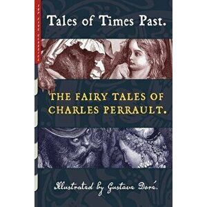Tales of Times Past: The Fairy Tales of Charles Perrault (Illustrated by Gustave Doré), Paperback - Charles Perrault imagine