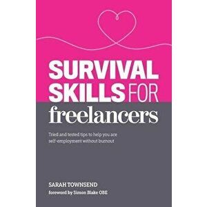 Survival Skills for Freelancers: Tried and tested tips to help you ace self-employment without burnout, Paperback - Simon Blake Obe imagine