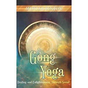 Gong Yoga: Healing and Enlightenment Through Sound, Hardcover - Mehtab Benton imagine