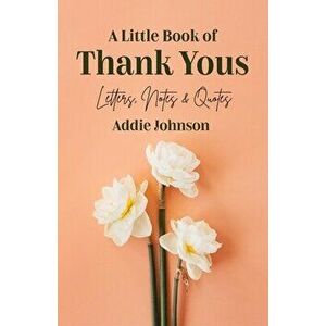 A Little Book of Thank Yous: Letters, Notes & Quotes, Paperback - Addie Johnson imagine