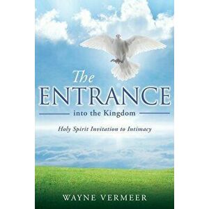 THE ENTRANCE into the Kingdom, Paperback - Wayne Vermeer imagine