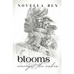 It Blooms Amongst the Ashes, Paperback - Novella Bex imagine