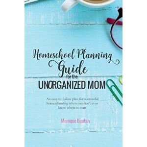 Homeschool Planning Guide for the Unorganized Mom: An easy-to-follow plan for successful homeschooling when you don't even know where to start - Moniq imagine