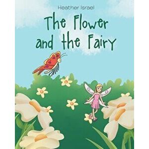 The Flower and the Fairy, Paperback - Heather Israel imagine