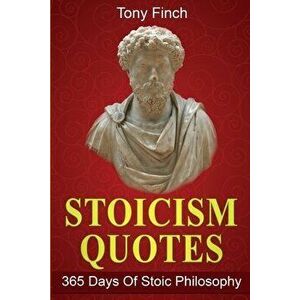 Stoicism Quotes: 365 Days of Stoic Philosophy, Paperback - Tony Finch imagine