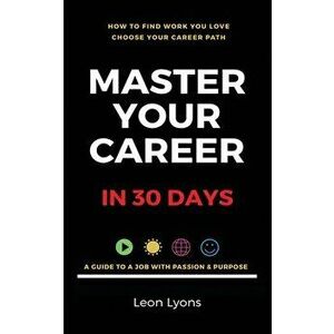 How To Find Work You Love Choose your career path, find a job with passion & purpose in your life: A Guide To A Job With Passion & Purpose - Leon Lyon imagine